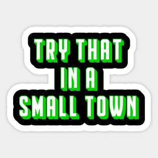 Try That In A Small Town Sticker